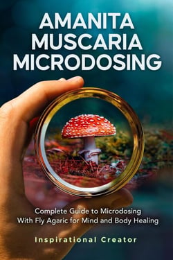 Amanita Muscaria Microdosing: Complete Guide to Microdosing With Fly Agaric for Mind and Body Healing, &amp; Bonus - Medicinal Mushrooms, #3