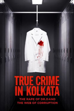 True Crime in Kolkata: The Rape of Dr. D and the Web of Corruption