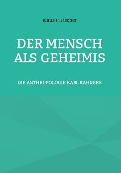 DER MENSCH ALS GEHEIMIS - DIE ANTHROPOLOGIE KARL RAHNERS
