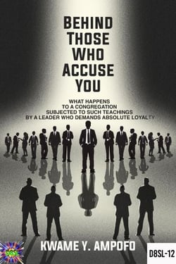 Behind Those Who Accuse You: What Happens to a Congregation Subjected  to Such Teachings  by a Leader Who Demands Absolute Loyalty - December 8 Spiritual Liberation Series, #12