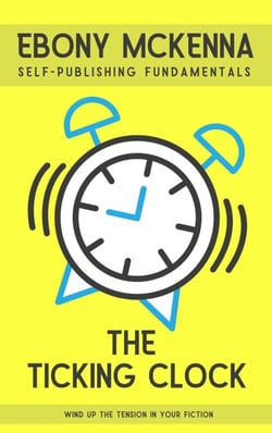 The Ticking Clock: Wind Up The Tension In Your Fiction - Self-Publishing Fundamentals