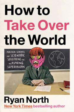 How to Take Over the World - Practical Schemes and Scientific Solutions for the Aspiring Supervillain