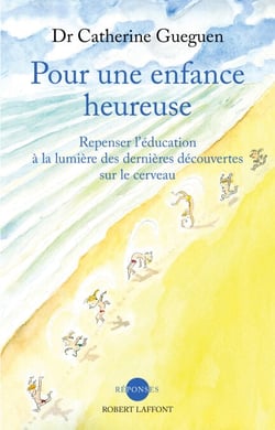 Pour une enfance heureuse - Repenser l'éducation à la lumière des dernières découvertes sur le cerve - Repenser l' éducation à la lumière des dernières découvertes sur le cerveau