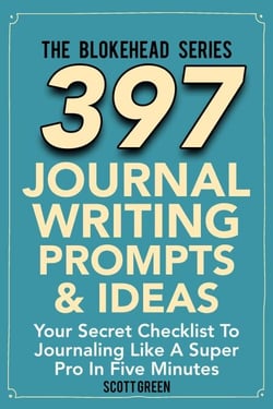 397 Journal Writing Prompts &amp; Ideas : Your Secret Checklist To Journaling Like A Super Pro In Five Minute - The Blokehead Success Series