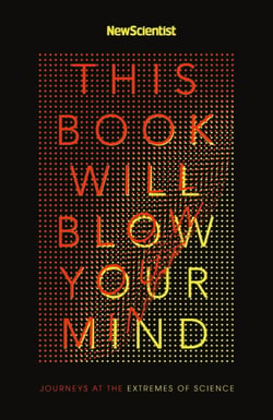 This Book Will Blow Your Mind - Journeys at the Extremes of Science
