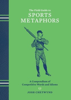 The Field Guide to Sports Metaphors - A Compendium of Competitive Words and Idioms