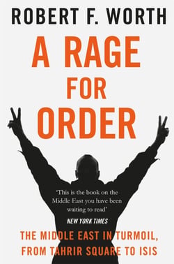 A Rage for Order - The Middle East in Turmoil, from Tahrir Square to ISIS