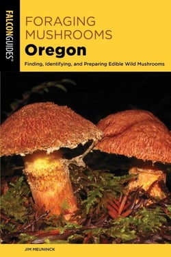 Foraging Mushrooms Oregon - Finding, Identifying, and Preparing Edible Wild Mushrooms