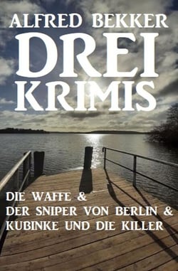 Drei Krimis: Die Waffe &amp; Der Sniper von Berlin &amp; Kubinke und die Killer