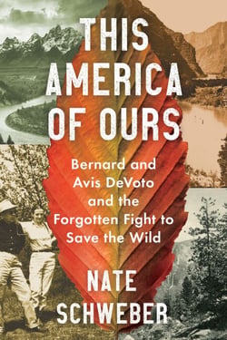 This America of Ours - Bernard and Avis DeVoto and the Forgotten Fight to Save the Wild