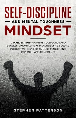 Self-Discipline and Mental Toughness Mindset: Achieve Your Goals and Success, Daily Habits and Exercises to Become Productive, Develop an Unbeatable Mind, Iron Will, and Confidence