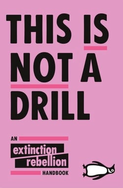 This Is Not A Drill - An Extinction Rebellion Handbook