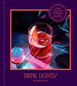 Drink Lightly - A Lighter Take on Serious Cocktails, with 100+ Recipes for Low- and No-Alcohol Drinks: A Cocktail Recipe Book
