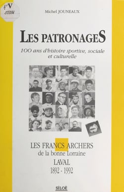 Les patronages : 100 ans d'histoire sportive, sociale et culturelle - Les Francs-archers de la bonne Lorraine, Laval (1892-1992)