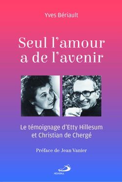 Seul l'amour a de l'avenir - Le témoignage d'Etty Hillesum et Christian de Chergé