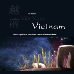 Vietnam - Reportagen aus dem Land der Drachen und Feen