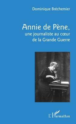 Annie de Pène, - une journaliste au coeur de la Grande Guerre