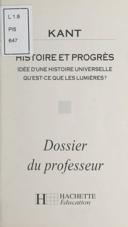 Kant - Histoire et progrès. Idée d'une histoire universelle. Qu'est-ce que les lumières ? Dossier du professeur