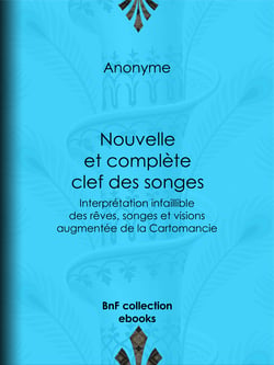 Nouvelle et complète clef des songes - Interprétation infaillible des rêves, songes et visions augmentée de la Cartomancie