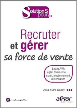 Recruter et gérer sa force de vente - Salarié, VRP, agent commercial… : statut, fonctionnement, rémunération
