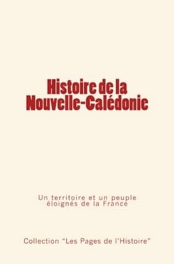 Histoire de la Nouvelle Calédonie - Un territoire et un peuple éloignés de la France
