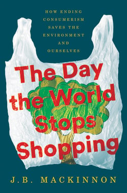 The Day the World Stops Shopping - How Ending Consumerism Saves the Environment and Ourselves