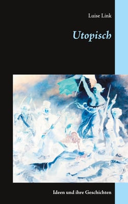 Utopisch - Ideen und ihre Geschichten