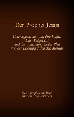 Der Prophet Jesaja, das 1. prophetische Buch aus dem Alten Testament der Bibel - Gottvergessenheit und ihre Folgen Das Weltgericht und die Vollendung Gottes Plan von der Erlösung durch den Messias