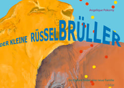 Der kleine Rüsselbrüller - Ein Elefant findet eine neue Familie
