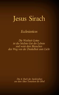 Das Buch Jesus Sirach, Ecclesiasticus, das 4. Buch der Apokryphen aus der Bibel - Die Weisheit Gottes ist das höchste Gut des Lebens und weist dem Menschen den Weg von der Dunkelheit zum Licht