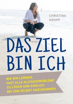 Das Ziel bin ich - Wie wir lernen, fast alle Alltagsprobleme zu lösen und endlich bei uns selbst anzukommen