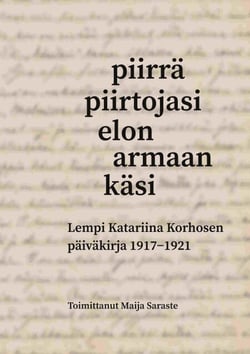 Piirrä piirtojasi elon armaan käsi - Lempi Katariina Korhosen päiväkirja 1917-1921