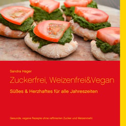 Zuckerfrei, weizenfrei &amp; vegan - Süßes und Herzhaftes für alle Jahreszeiten