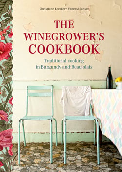 The Winegrower's Cookbook - Traditional Cooking in Burgundy and Beaujolais
