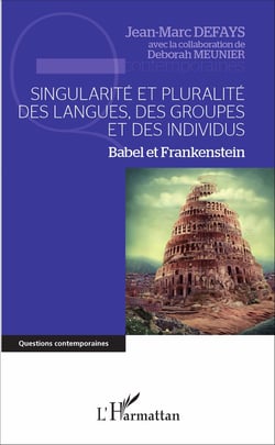 Singularité et pluralité des langues, des groupes et des individus - Babel et Frankenstein