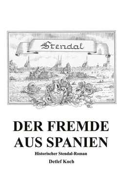 Der Fremde aus Spanien - Historischer Stendal-Roman