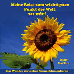 Meine Reise zum wichtigsten Punkt der Welt, zu mir! - Das Wunder der 7 Sonnenblumenkerne