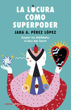 La locura como superpoder - Aceptar tus debilidades te hace más fuerte