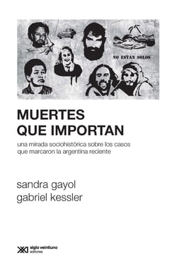 Muertes que importan - Una mirada sociohistórica sobre los casos que marcaron la Argentina reciente