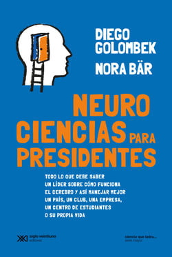 Neurociencias para presidentes - Todo lo que debe saber un líder sobre cómo funciona el cerebro y así manejar mejor un país, un club, una empresa, un centro de estudiantes o su propia vida