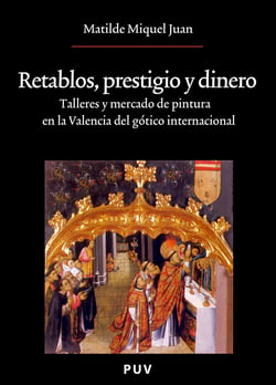 Retablos, prestigio y dinero - Talleres y mercado de pintura en la Valencia del gótico internacional