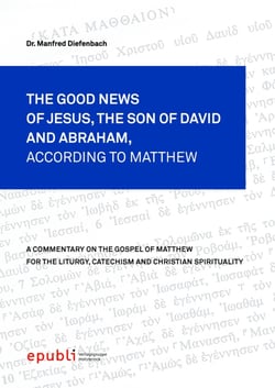 THE GOOD NEWS OF JESUS CHRIST, THE SON OF DAVID AND ABRAHAM, ACCORDING TO MATTHEW - A Commentary on the Gospel of Matthew for the Liturgy, Catechism and Christian Spirituality