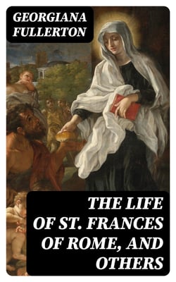 The Life of St. Frances of Rome, and Others