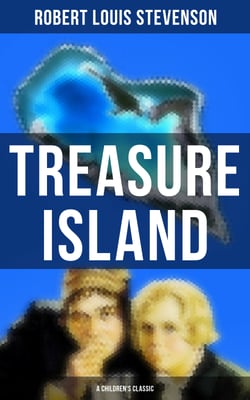 Treasure Island (A Children's Classic) - Adventure Tale of Buccaneers and Buried Gold