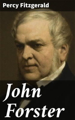 John Forster - By One of His Friends