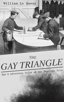 THE GAY TRIANGLE – Spy &amp; Adventure Tales of the Fearless Trio - The Mystery of Rasputin's Jewels, A Race for a Throne, The Sorcerer of Soho, The Master Atom, The Horror of Lockie, The Peril of the Préfet, The Message for One Eye Only…