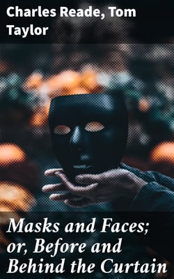 Masks and Faces; or, Before and Behind the Curtain - A Comedy in Two Acts