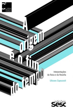A origem e o fim do tempo - Interpretações da física e da filosofia