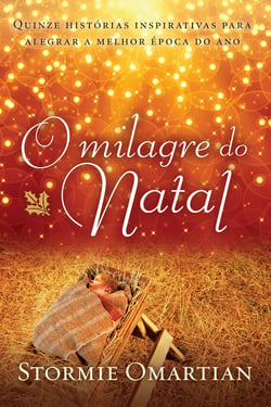 O milagre do Natal - Quinze histórias inspirativas para alegrar a melhor época do ano