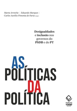 As políticas da política - Desigualdades e inclusão nos governos do PSDB e do PT